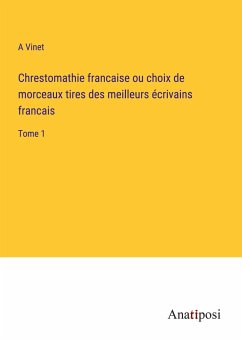 Chrestomathie francaise ou choix de morceaux tires des meilleurs écrivains francais - Vinet, A.