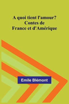A quoi tient l'amour? Contes de France et d'Amérique - Blémont, Emile