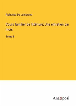 Cours familier de littérture; Une entretien par mois - De Lamartine, Alphonse