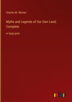 Myths and Legends of Our Own Land; Complete - Skinner, Charles M.