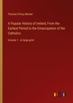 A Popular History of Ireland; From the Earliest Period to the Emancipation of the Catholics