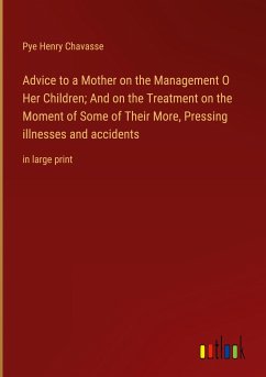 Advice to a Mother on the Management O Her Children; And on the Treatment on the Moment of Some of Their More, Pressing illnesses and accidents