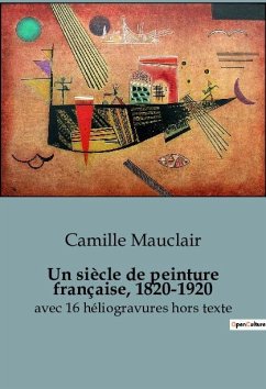 Un siècle de peinture française, 1820-1920 - Mauclair, Camille