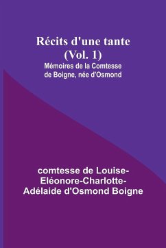 Récits d'une tante (Vol. 1); Mémoires de la Comtesse de Boigne, née d'Osmond - Boigne, Comtesse de