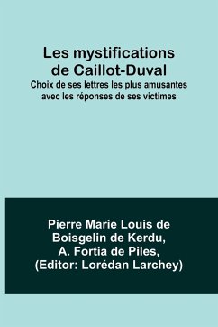 Les mystifications de Caillot-Duval; Choix de ses lettres les plus amusantes avec les réponses de ses victimes - Kerdu, Pierre Marie; Piles, A. Fortia