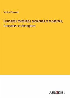 Curiosités théâtrales anciennes et modernes, françaises et étrangères - Fournel, Victor