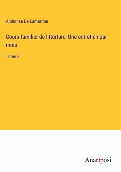 Cours familier de littérture; Une entretien par mois - De Lamartine, Alphonse