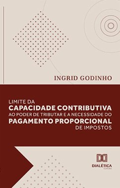 Limite da capacidade contributiva ao poder de tributar e a necessidade do pagamento proporcional de impostos (eBook, ePUB) - Godinho, Ingrid