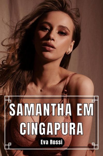 Samantha em Cingapura: Contos Erótico de Sexo Hard em Português (Coleção de Contos Eróticos Portugueses Proibidos. Sexo Explícito e Histórias Reais. Relatos Quentes., #6) (eBook, ePUB)