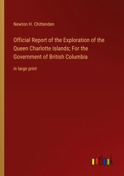 Official Report of the Exploration of the Queen Charlotte Islands; For the Government of British Columbia - Chittenden, Newton H.