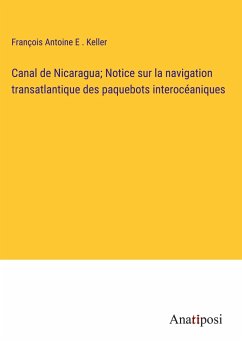 Canal de Nicaragua; Notice sur la navigation transatlantique des paquebots interocéaniques - Keller, François Antoine E .