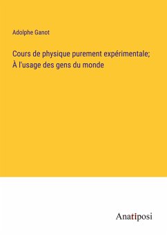 Cours de physique purement expérimentale; À l'usage des gens du monde - Ganot, Adolphe