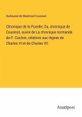 Chronique de la Pucelle; Ou, chronique de Cousinot, suivie de La chronique normande de P. Cochon, relatives aux règnes de Charles VI et de Charles VII