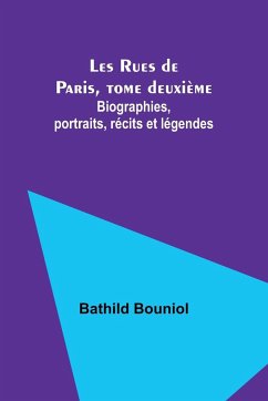 Les Rues de Paris, tome deuxième; Biographies, portraits, récits et légendes - Bouniol, Bathild