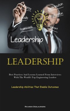 Leadership: Best Practices And Lessons Learned From Interviews With The World's Top Engineering Leaders (Leadership Abilities That - Deslauriers, Ricardo