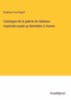 Catalogue de la galerie de tableaux impériale-royale au Belvédère à Vienne - Engert, Erasmus Von