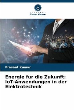 Energie für die Zukunft: IoT-Anwendungen in der Elektrotechnik - Kumar, Prasant