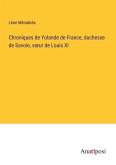 Chroniques de Yolande de France, duchesse de Savoie, s¿ur de Louis XI