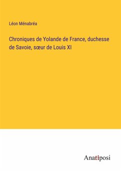 Chroniques de Yolande de France, duchesse de Savoie, s¿ur de Louis XI - Ménabréa, Léon