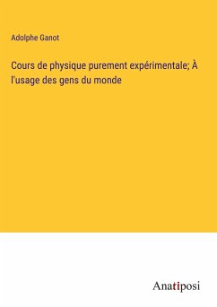 Cours de physique purement expérimentale; À l'usage des gens du monde - Ganot, Adolphe