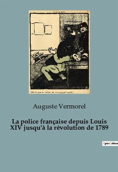 La police française depuis Louis XIV jusqu'à la révolution de 1789 - Vermorel, Auguste