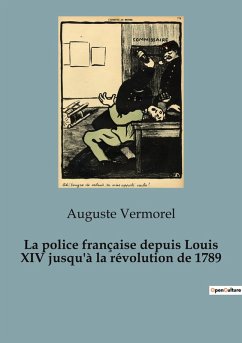 La police française depuis Louis XIV jusqu'à la révolution de 1789 - Vermorel, Auguste