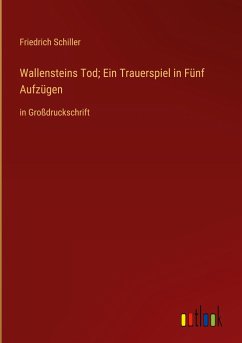 Wallensteins Tod; Ein Trauerspiel in Fünf Aufzügen - Schiller, Friedrich
