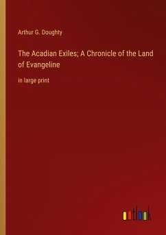 The Acadian Exiles; A Chronicle of the Land of Evangeline - Doughty, Arthur G.