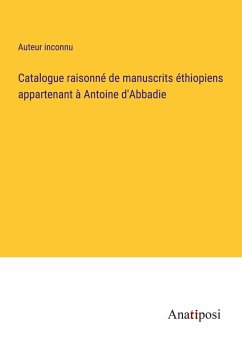 Catalogue raisonné de manuscrits éthiopiens appartenant à Antoine d'Abbadie - Auteur Inconnu