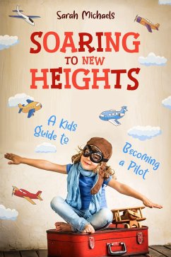 Soaring to New Heights: A Kid's Guide to Becoming a Pilot (eBook, ePUB) - Michaels, Sarah