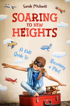 Cover Soaring to New Heights: A Kid's Guide to Becoming a Pilot (eBook, ePUB)