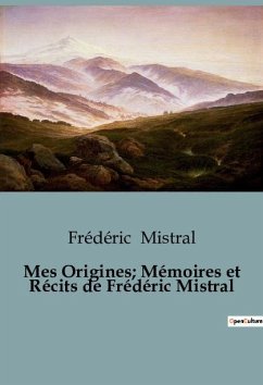 Mes Origines; Mémoires et Récits de Frédéric Mistral - Mistral, Frédéric