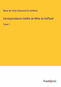 Correspondance inédite de Mme du Deffand - Du Deffand, Marie De Vichy Chamrond