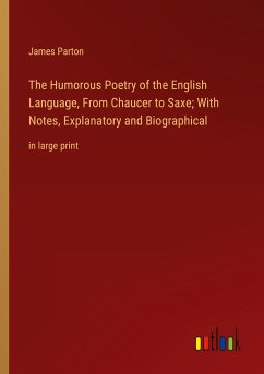 The Humorous Poetry of the English Language, From Chaucer to Saxe; With Notes, Explanatory and Biographical - Parton, James
