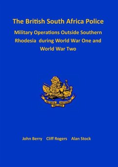 The British South Africa Police Military Operations Outside Southern Rhodesia During World War One and World War Two - Berry, John; Rogers, Cliff; Stock, Alan