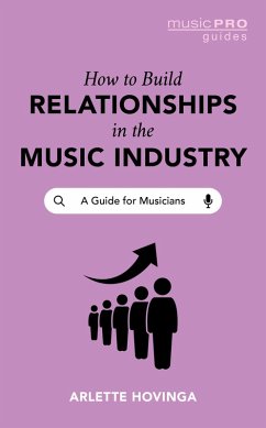 How To Build Relationships in the Music Industry (eBook, ePUB) - Hovinga, Arlette How To Build Relationships in the Music Industry (eBook, ePUB) - Hovinga, Arlette