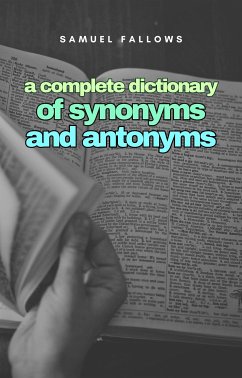 A complete Dictionary of Synonyms and Anthonyms (eBook, ePUB) - Fallows, Samuel