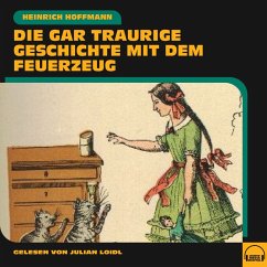 Die gar traurige Geschichte mit dem Feuerzeug (MP3-Download) - Hoffmann, Heinrich