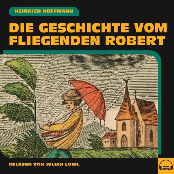 Die Geschichte vom fliegenden Robert (MP3Download) von Heinrich Hoffmann Hörbuch bei bücher