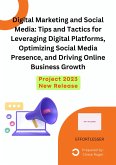 Digital Marketing and Social Media: Tips and Tactics for Leveraging Digital Platforms, Optimizing Social Media Presence, and Driving Online Business Growth (eBook, ePUB)