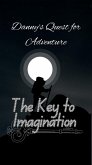 The Key to Imagination: Danny's Quest for Adventure (eBook, ePUB) The Key to Imagination: Danny's Quest for Adventure (eBook, ePUB)