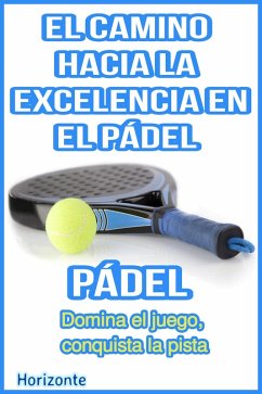 El Camino hacia la Excelencia en el Pádel: Domina el juego, conquista la pista. (eBook, ePUB) Cover El Camino hacia la Excelencia en el Pádel: Domina el juego, conquista la pista. (eBook, ePUB)