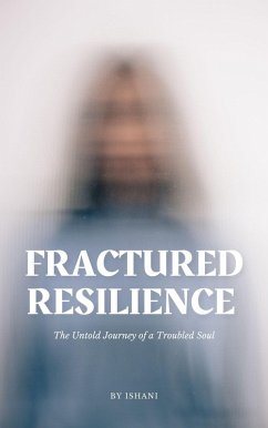 Fractured Resilience (The Untold Journey of a Troubled Soul) (eBook, ePUB) - Ishani