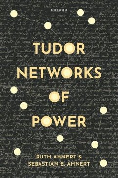 Tudor Networks of Power - Ahnert, Prof Ruth (Professor of Literary History & Digital Humanitie; Ahnert, Dr Sebastian E. (University Lecturer, University Lecturer, D