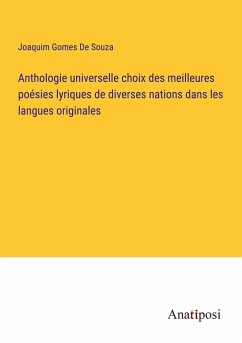 Anthologie universelle choix des meilleures poésies lyriques de diverses nations dans les langues originales - De Souza, Joaquim Gomes