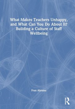 What Makes Teachers Unhappy, and What Can You Do About It? Building a Culture of Staff Wellbeing - Solomons, Mark; Abrams, Fran