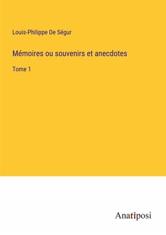 Mémoires ou souvenirs et anecdotes - De Ségur, Louis-Philippe