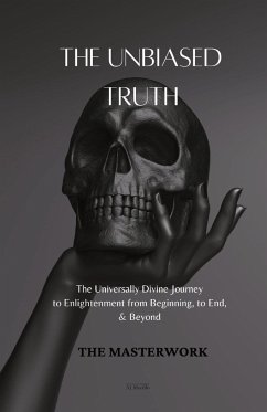 The Unbiased Truth: The Universally Divine Journey to Enlightenment from Beginning, to End, & Beyond - Murillo, Aj
