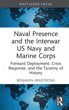Naval Presence and the Interwar US Navy and Marine Corps - Armstrong, Benjamin (U.S. Naval Academy, USA)