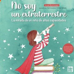 No soy un extraterrestre : la mirada de un niño de altas capacidades - Zornoza, Luz